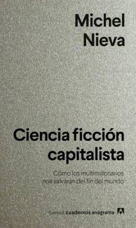 Ciencia ficcin capitalista. Cmo los multimillonarios nos salvarn del fin del mundo